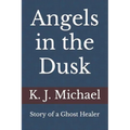 Angels in the Dusk: Memoirs of a Mystic
