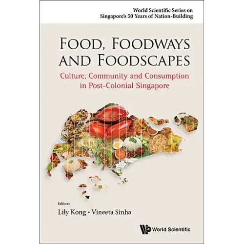 Food, Foodways and Foodscapes: Culture, Community and Consumption in Post-Colonial Singapore