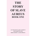 The Story of Slave Aureus Book One: As Told by Slave Aureus and Written by Miss Marie Clair Orman