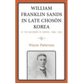 William Franklin Sands in Late Choson Korea: At the Deathbed of Empire, 1896-1904