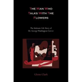 The Man Who Talks with the Flowers-The Intimate Life Story of Dr. George Washington Carver