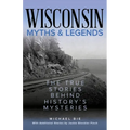 Wisconsin Myths & Legends: The True Stories Behind History's Mysteries