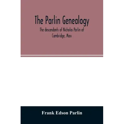The Parlin genealogy. The descendants of Nicholas Parlin of Cambridge, Mass