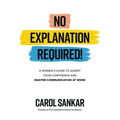 No Explanation Required!: A Woman's Guide to Assert Your Confidence and Communicate to Win at Work