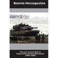 Bosnia-Herzegovina: The U.S. Army's Role in Peace Enforcement Operations, 1995-2004
