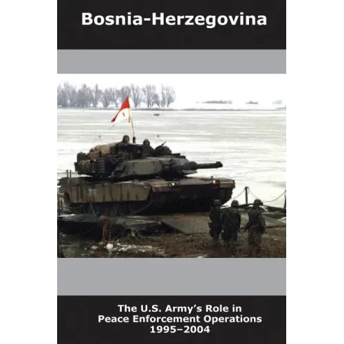 Bosnia-Herzegovina: The U.S. Army's Role in Peace Enforcement Operations, 1995-2004