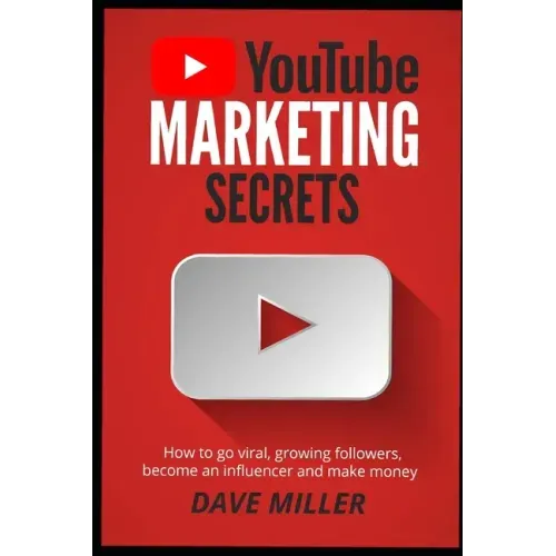 You Tube Marketing Secrets: How to go viral, growing followers, become an influencer and make money