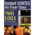 Instant Vortex Air Fryer Oven Cookbook for Two: 1001-Day Perfectly Portioned Recipes for Your Instant Vortex Air Fryer Oven to Fry, Bake, Grill & Roas