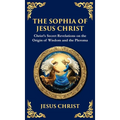 The Sophia of Jesus Christ: Revealing Divine Wisdom and Spiritual Enlightenment (Deluxe Hardbound Edition)