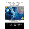 RE-INGENIERIA CEREBRAL y REDISENO DE LOS PROCESOS DEL PENSAMIENTO: El Poder de Re-Programar Nuestros Procesos Mentales y Generar una REINGENIERIA y RE