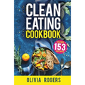 Clean Eating Cookbook: The All-in-1 Healthy Eating Guide - 153 Quick & Easy Recipes, A Weekly Shopping List & More!