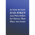 Funny Punny Dad Jokes: 444 Pun Jokes So Cheesy That They Are Grate