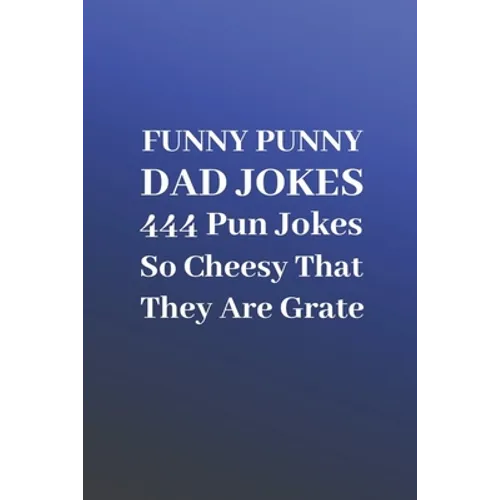 Funny Punny Dad Jokes: 444 Pun Jokes So Cheesy That They Are Grate