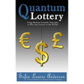 Quantum Lottery: Using Modern Scientific Principles to Win Any Lottery in the World!