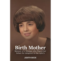 Birth Mother: Memoir of a Woman who Placed her Infant for Adoption in the 1960's