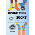 Mismatched Socks: Getting Over Anxiety, Embracing Your Weird, and Finding Your Own Style