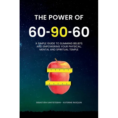 The Power of 60-90-60: A simple guide to slimming belief and empowering your physical, mental and spiritual temple.