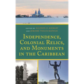 Independence, Colonial Relics, and Monuments in the Caribbean