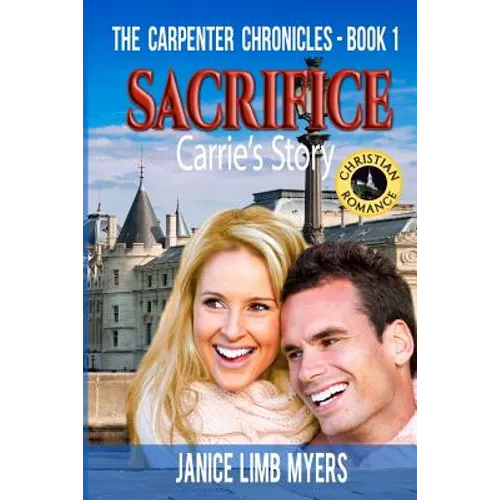 Sacrifice, Carrie's Story - The Carpenter Chronicles, Book One: A Christian Romance