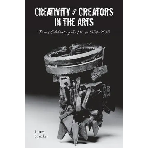Creativity and Creators in the Arts: Poems Celebrating the Muse 1984-2018