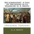 No surrender!: A tale of the rising in La Vendee.By: G. A. Henty