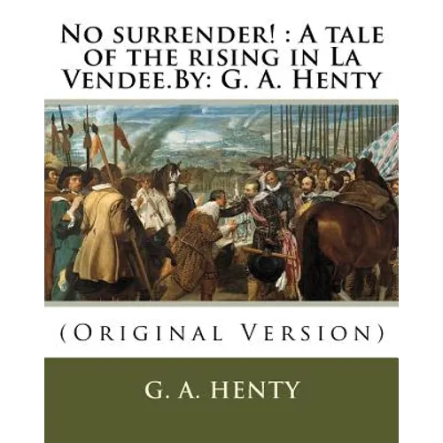 No surrender!: A tale of the rising in La Vendee.By: G. A. Henty