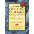 Texas Organic Vegetable Gardening: The Total Guide to Growing Vegetables, Fruits, Herbs, and Other Edible Plants the Natural Way