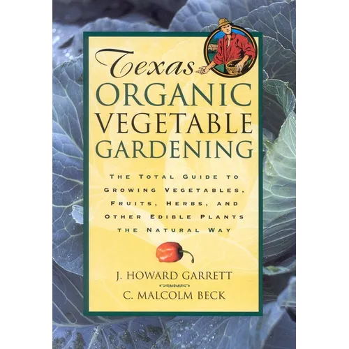 Texas Organic Vegetable Gardening: The Total Guide to Growing Vegetables, Fruits, Herbs, and Other Edible Plants the Natural Way