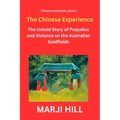 The Chinese Experience: The Untold Story of Prejudice and Violence on the Australian Goldfields