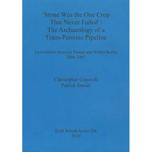 'Stone was the one crop that never failed': The archaeology of a trans-Pennine pipeline: Excavations between Pannal and Nether Kellet 2006-2007