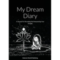 My Dream Diary: A Journal For Recording And Interpreting Your Dreams