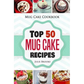 Mug Cake Cookbook: Top 50 Mug Cake Recipes
