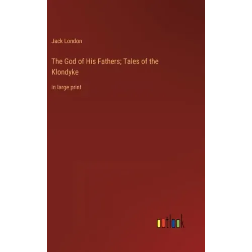 The God of His Fathers; Tales of the Klondyke: in large print