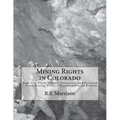Mining Rights in Colorado: Lode and Placer Claims, Possessory and Patented - From Mining District Organizations to Present