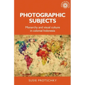 Photographic Subjects: Monarchy and Visual Culture in Colonial Indonesia