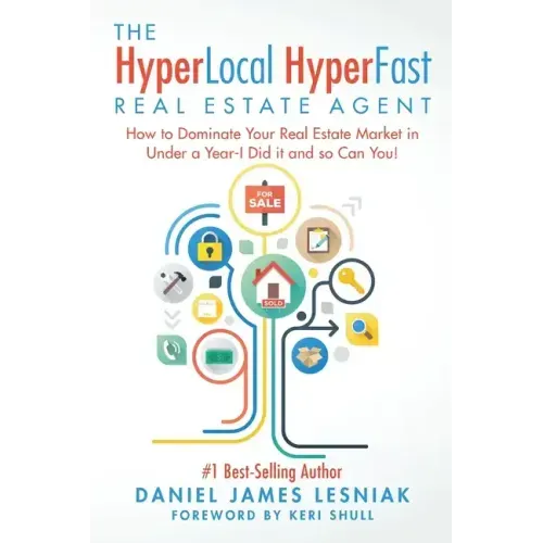 The HyperLocal HyperFast Real Estate Agent: How to Dominate Your Real Estate Market in Under a Year, I Did it and so Can You!