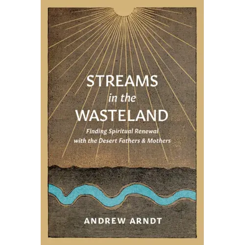 Streams in the Wasteland: Finding Spiritual Renewal with the Desert Fathers and Mothers