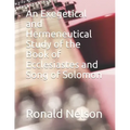 An Exegetical and Hermeneutical Study of the Book of Ecclesiastes and Song of Solomon