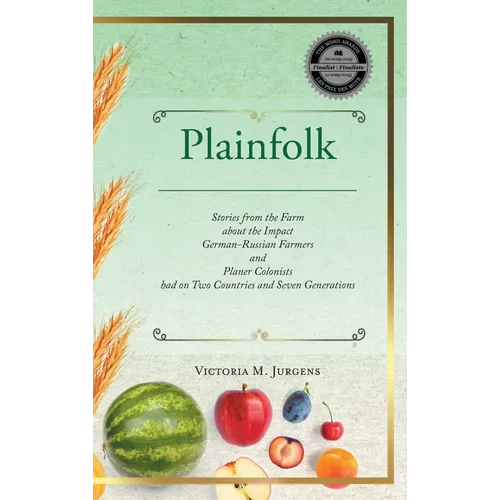 Plainfolk: Stories from the Farm about the Impact German-Russian Farmers and Planer Colonists had on Two Countries and Seven Generations