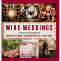 Wine Weddings: The Ultimate Guide to Creating the Wine-Themed Wedding of Your Dreams
