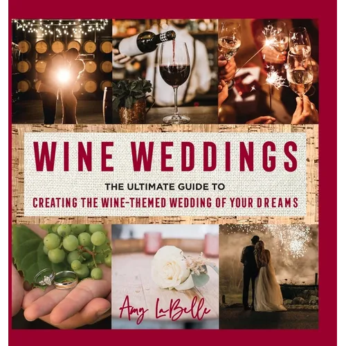 Wine Weddings: The Ultimate Guide to Creating the Wine-Themed Wedding of Your Dreams