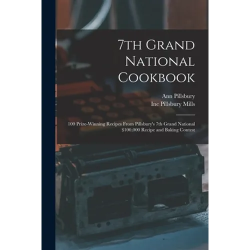 7th Grand National Cookbook: 100 Prize-winning Recipes From Pillsbury's 7th Grand National $100,000 Recipe and Baking Contest