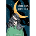 Tú que eras parte de mí: Poemas y pensamientos para los que tienen el corazón roto y el alma destrozada