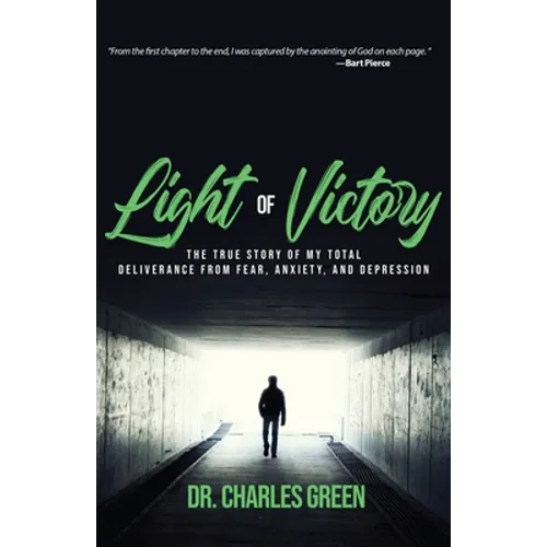 Light of Victory: The True Story of My Total Deliverance from Fear, Anxiety, and Depression