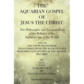 The Aquarian Gospel of Jesus the Christ: The Philosphic and Practical Basis of the Religion of the Aquarian Age of the World