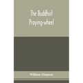 The Buddhist praying-wheel; a collection of material bearing upon the symbolism of the wheel and circular movements in custom and religious ritual