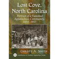 Lost Cove, North Carolina: Portrait of a Vanished Appalachian Community, 1864-1957