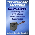 The Avengers Face Their Dark Sides: Mastering the Myth-Making behind the Marvel Superheroes