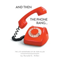 And Then The Phone Rang...: The Life Adventures of Dr. Ron Hiller