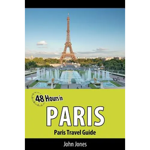 48 Hours in Paris: Paris Travel Guide